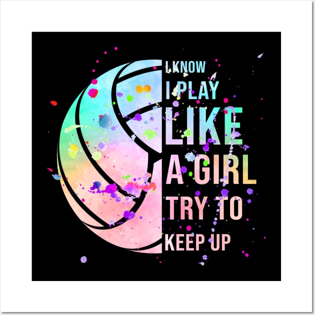 I Know I Play Like A Girl Try To Keep Up Volleyball Wall Art by Hensen V parkes